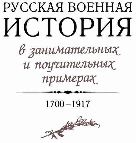Русская военная история в занимательных и поучительных примерах 1700 —1917